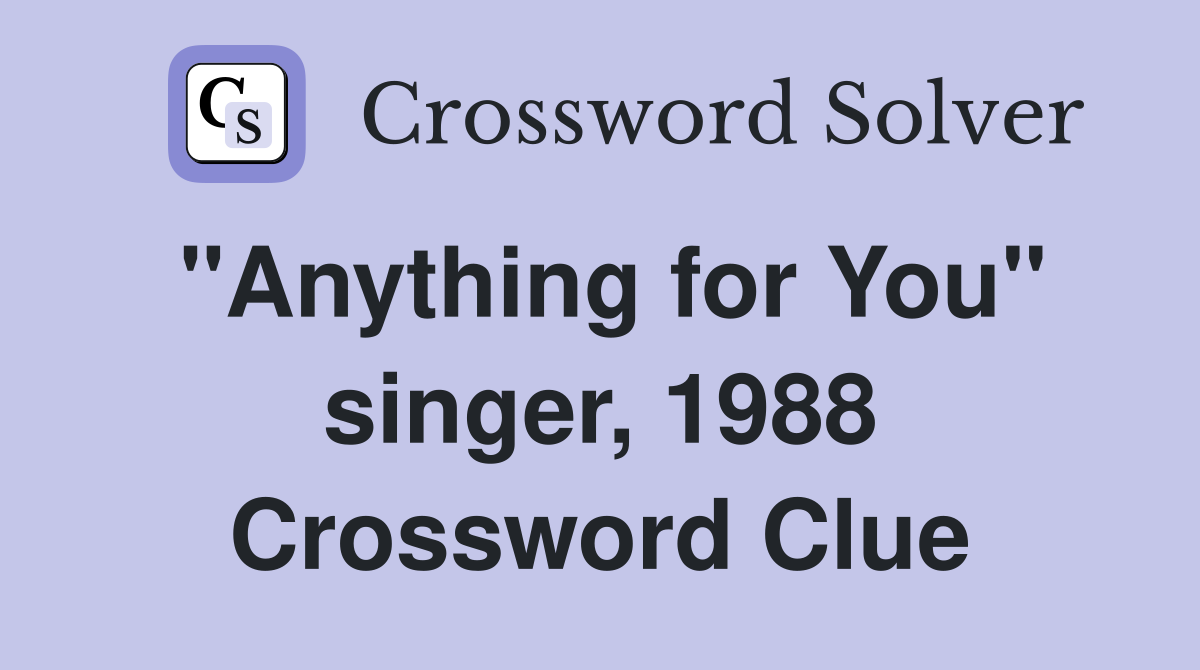 "Anything for You" singer, 1988 Crossword Clue