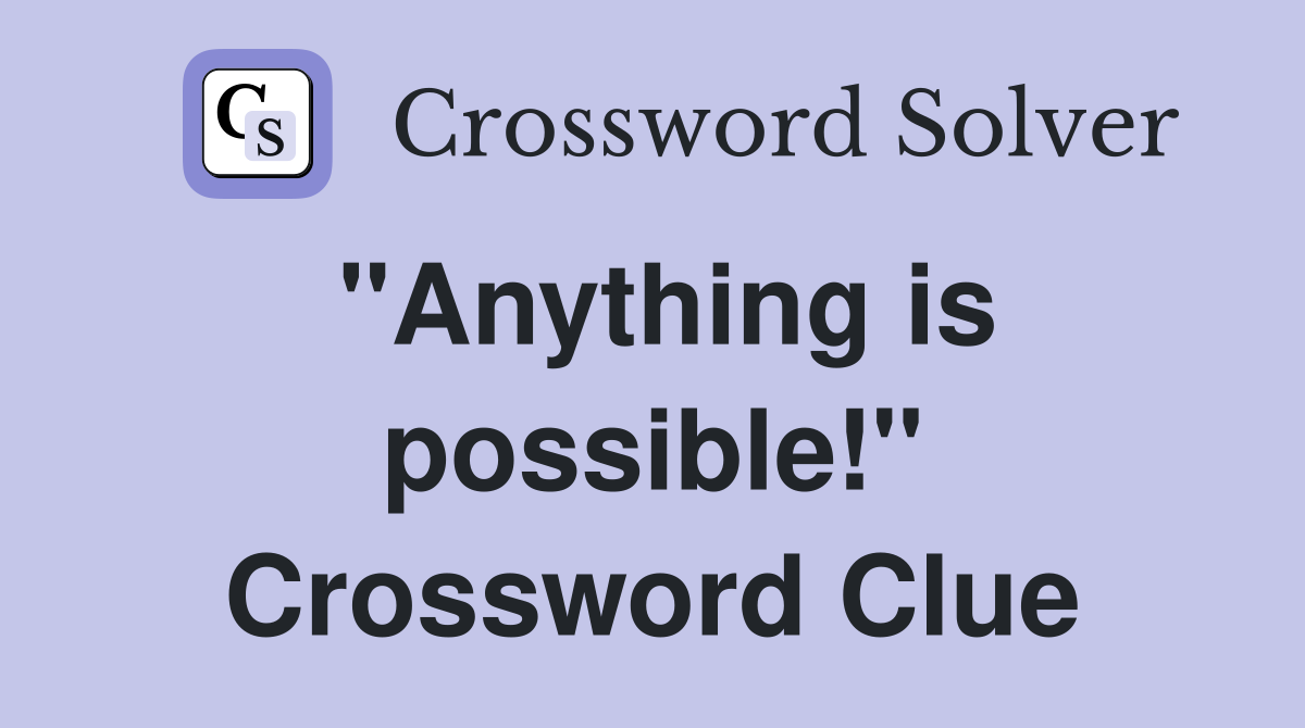 "Anything is possible!" Crossword Clue