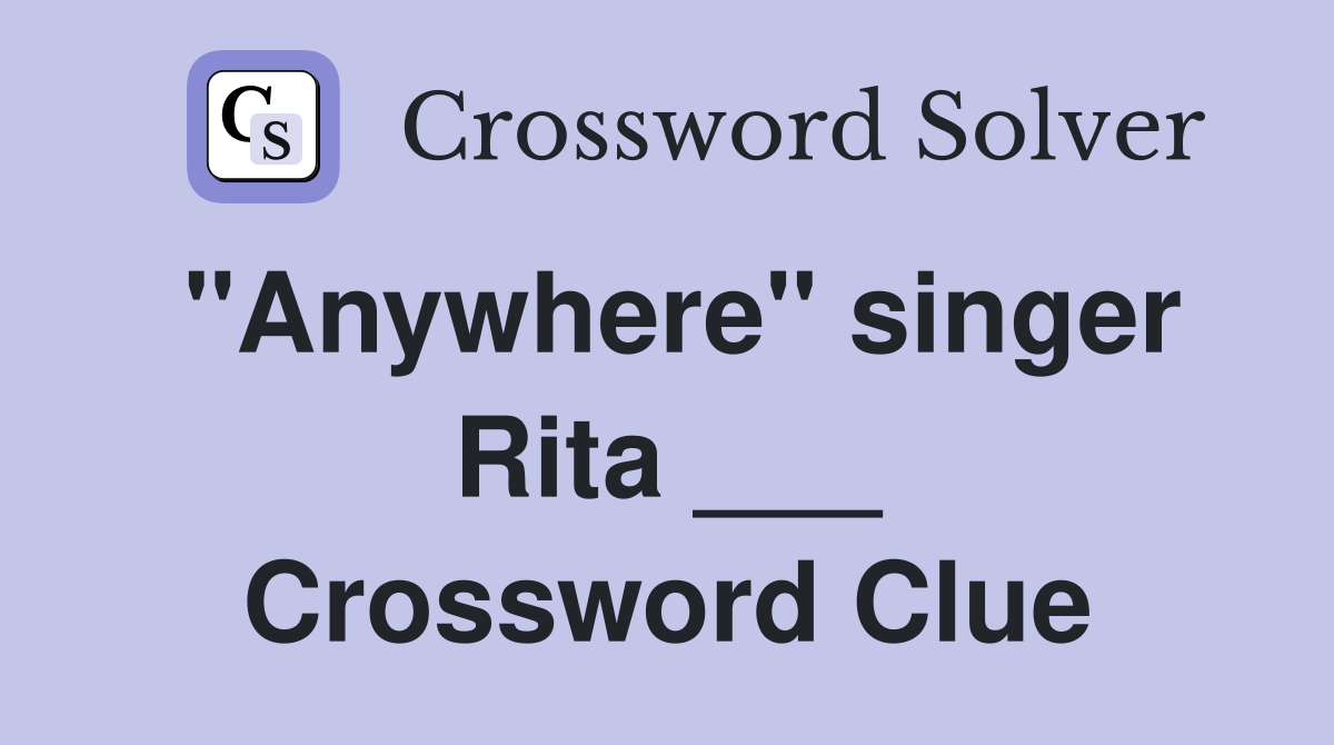 "Anywhere" singer Rita ___ Crossword Clue