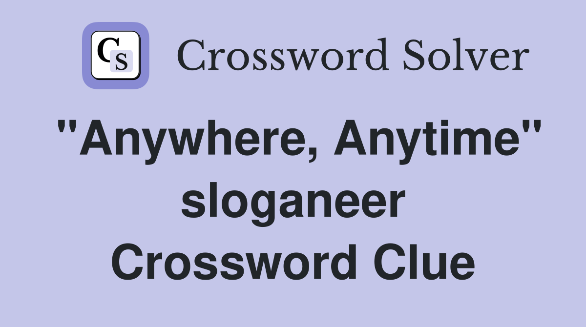 "Anywhere, Anytime" sloganeer Crossword Clue