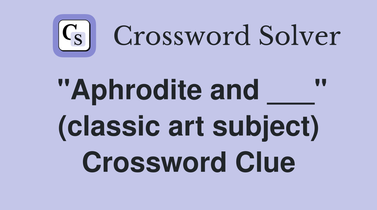 "Aphrodite and ___" (classic art subject) Crossword Clue