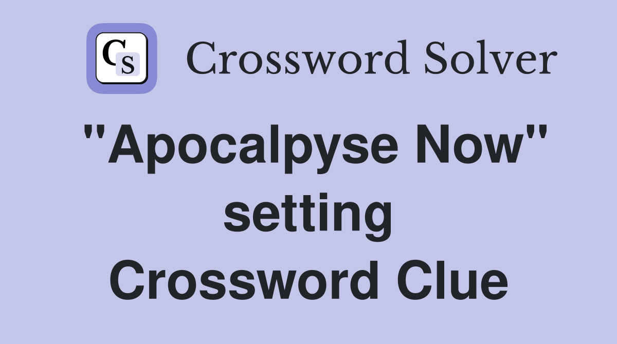 "Apocalpyse Now" setting Crossword Clue