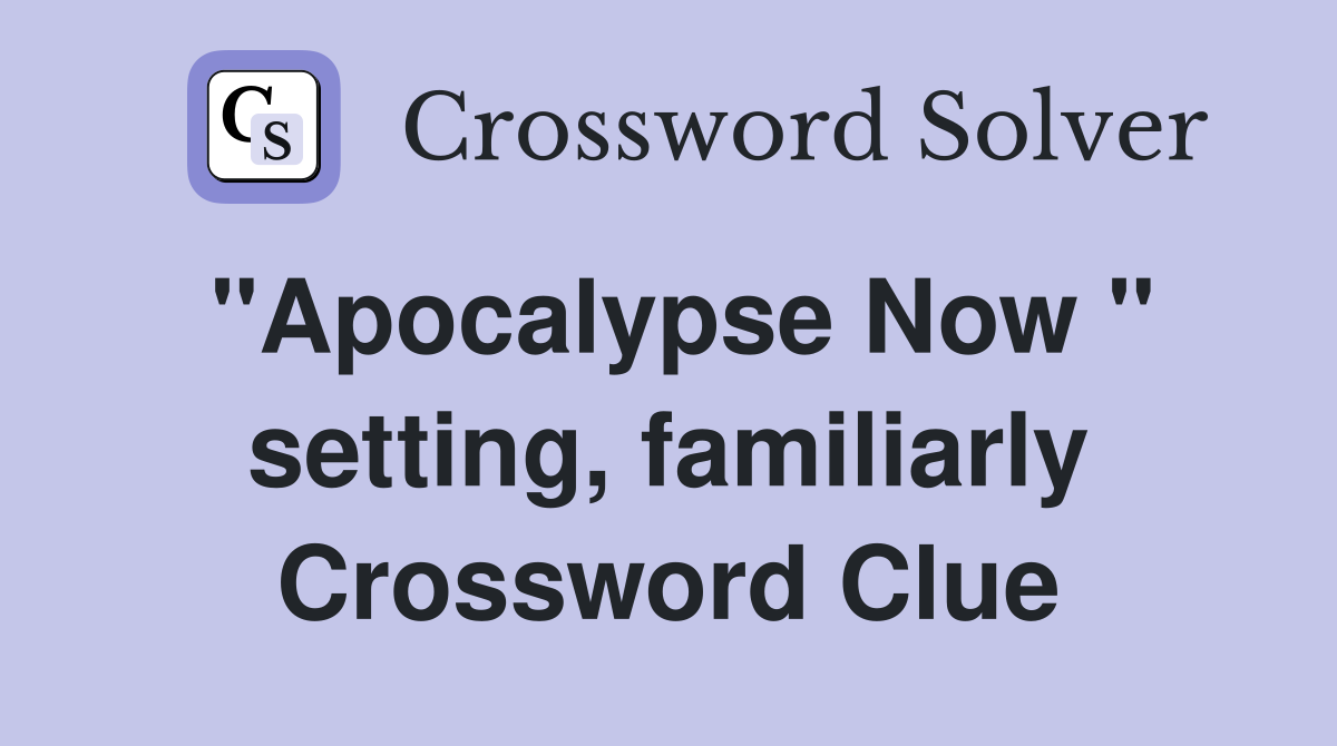 "Apocalypse Now " setting, familiarly Crossword Clue