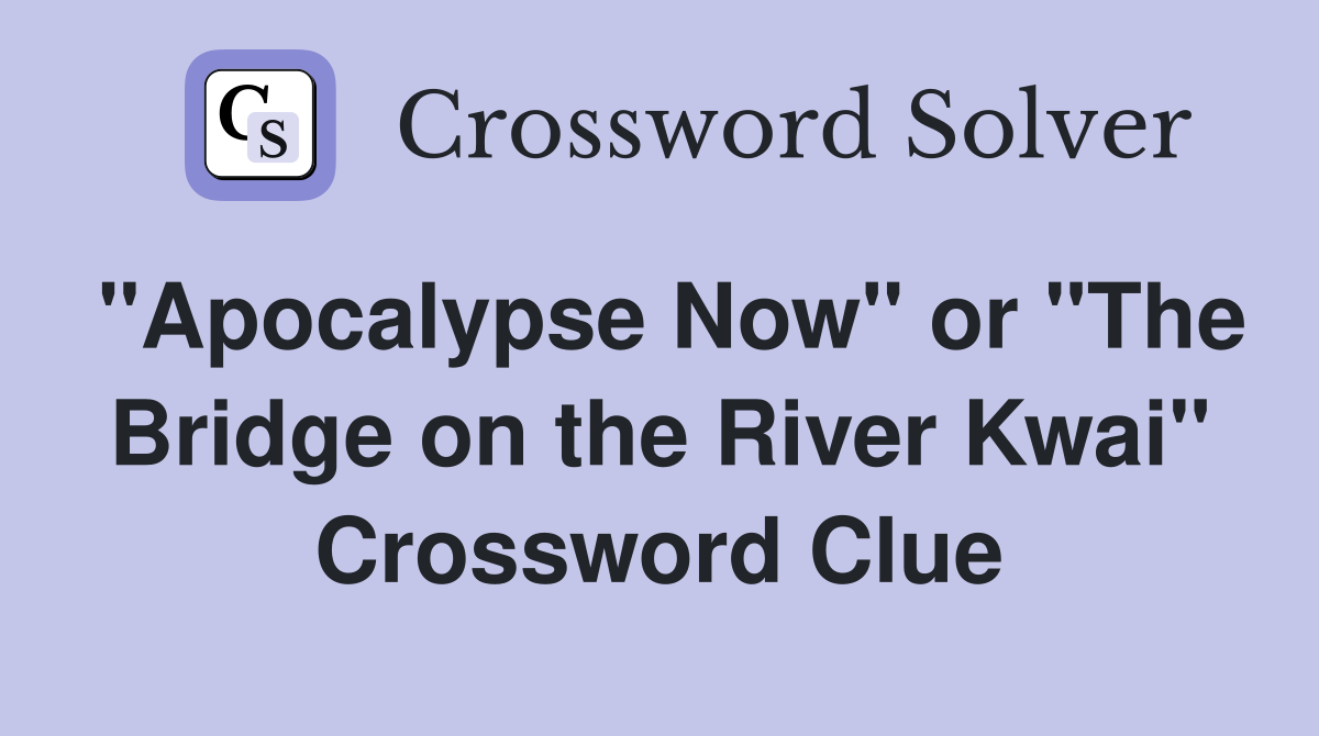 "Apocalypse Now" or "The Bridge on the River Kwai" Crossword Clue