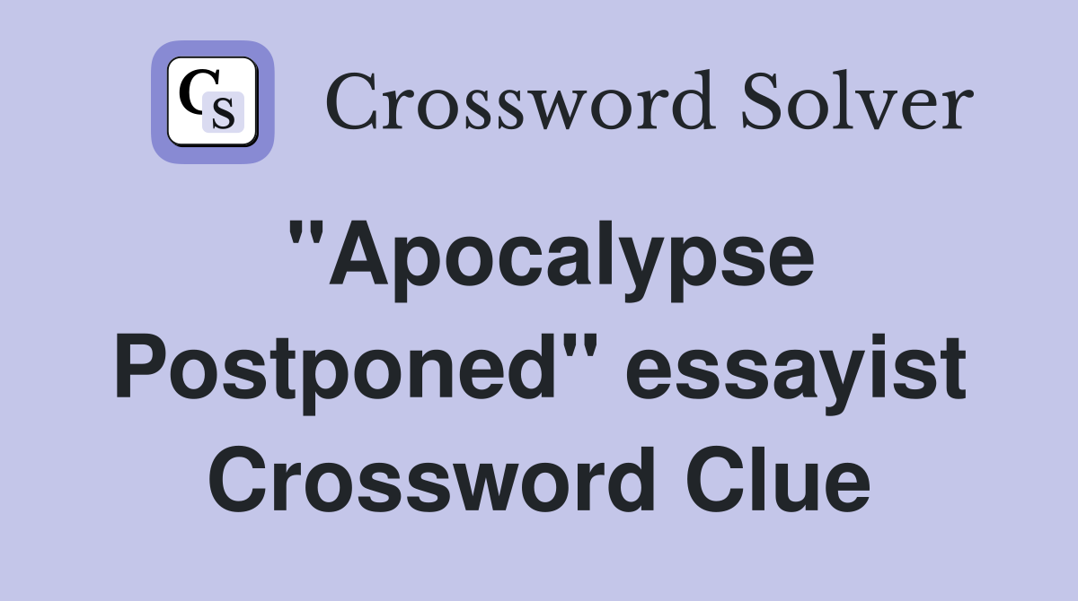"Apocalypse Postponed" essayist Crossword Clue