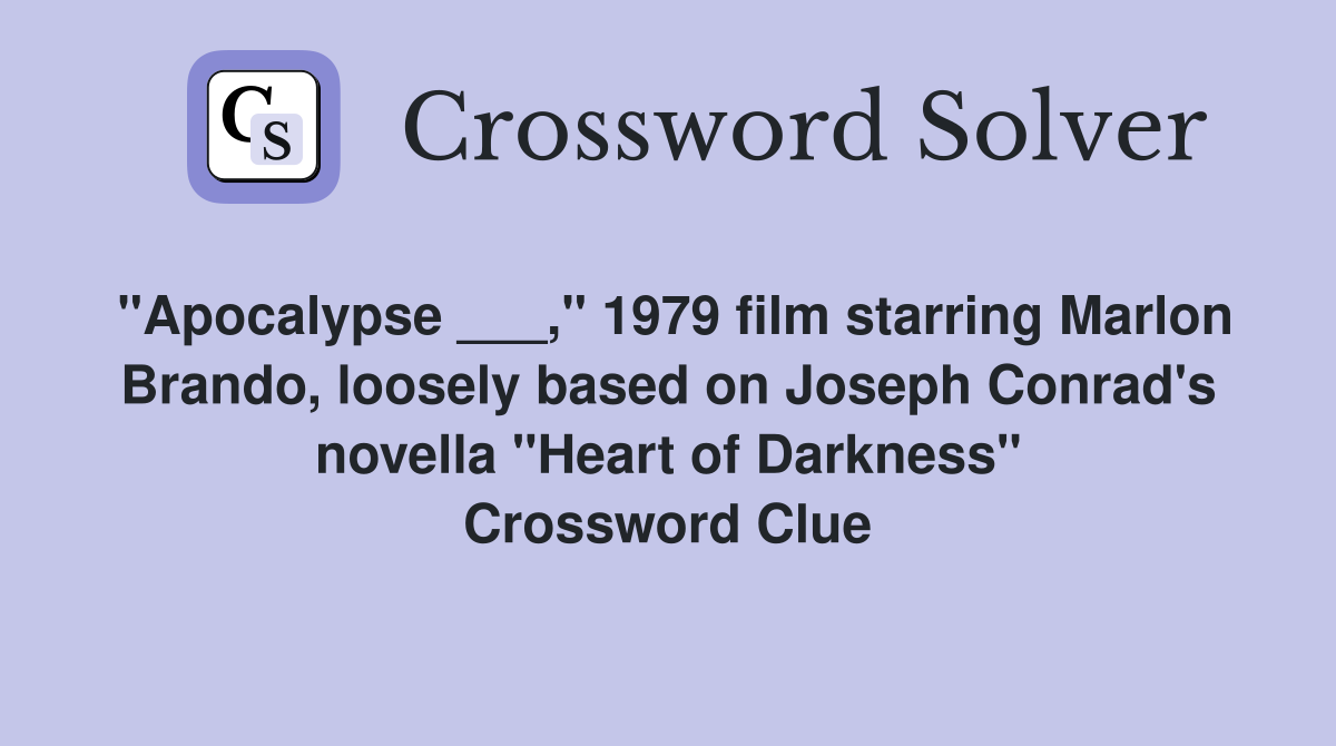 "Apocalypse ___," 1979 film starring Marlon Brando, loosely based on Joseph Conrad's novella "Heart of Darkness" Crossword Clue