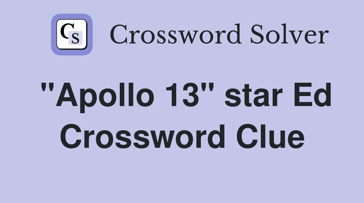 "Apollo 13" star Ed Crossword Clue
