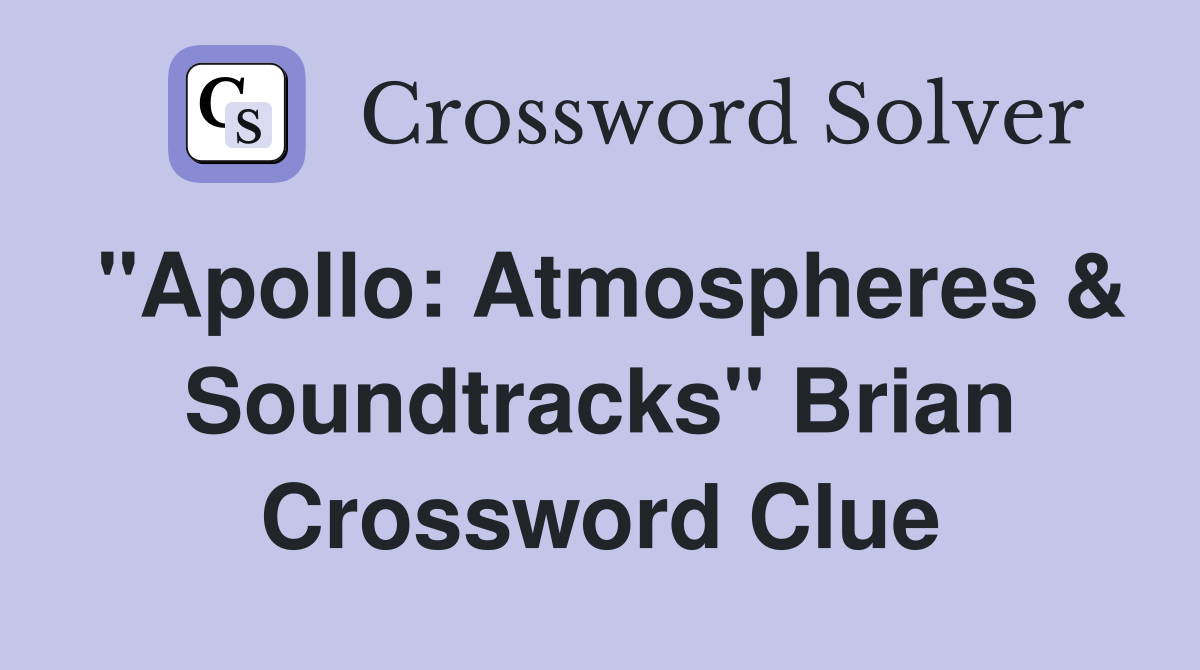"Apollo: Atmospheres & Soundtracks" Brian Crossword Clue