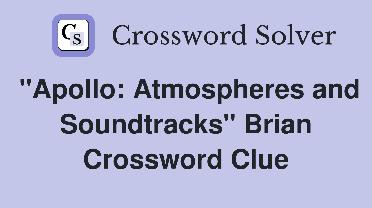 "Apollo: Atmospheres and Soundtracks" Brian Crossword Clue