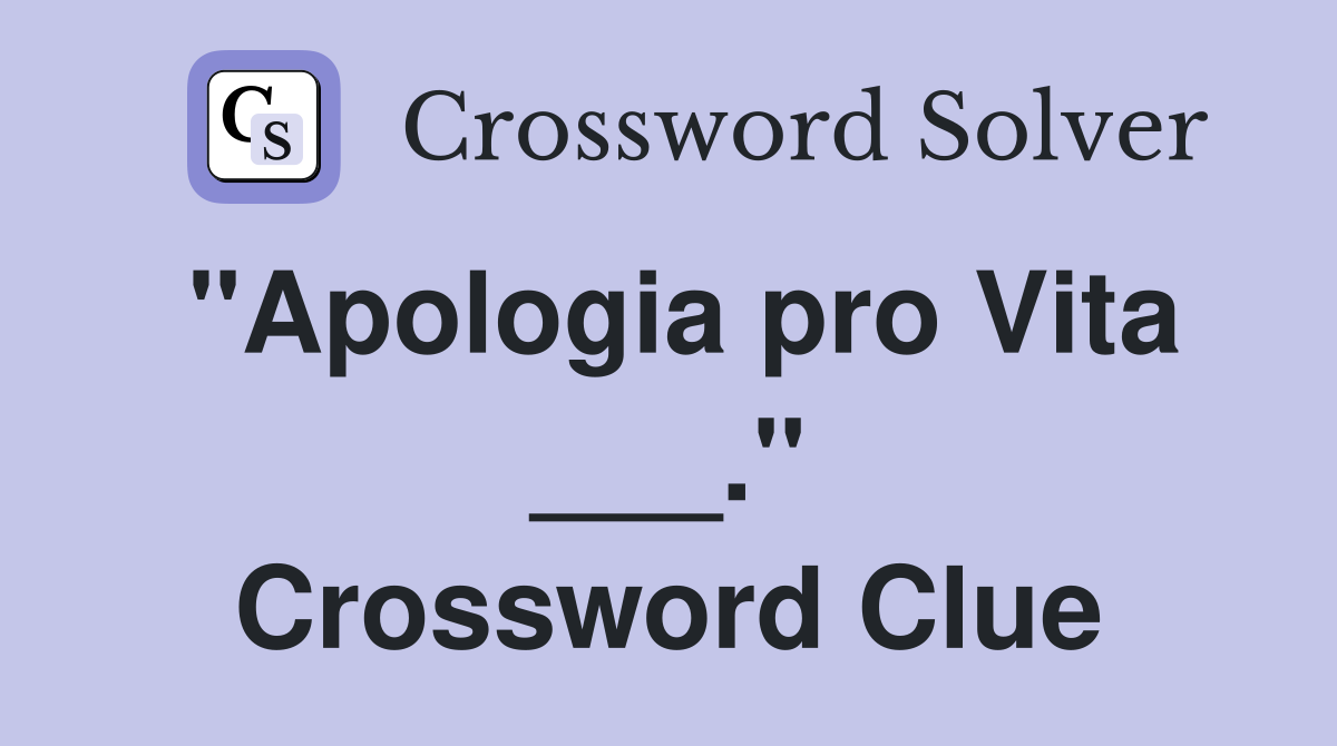 "Apologia pro Vita ___." Crossword Clue