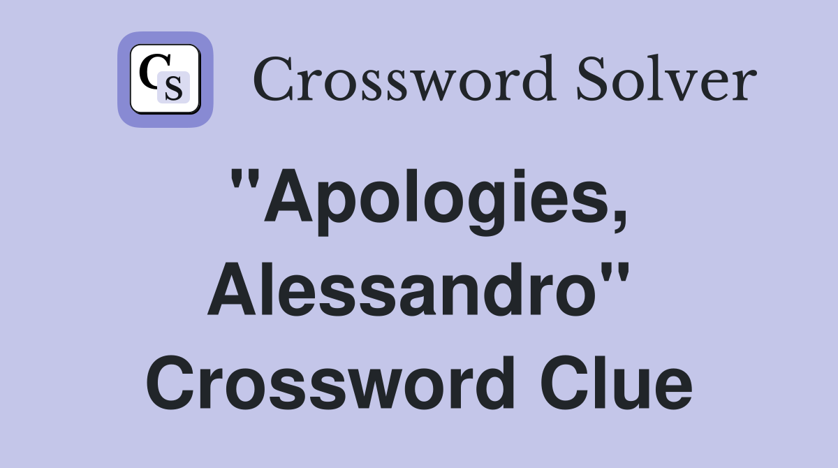 "Apologies, Alessandro" Crossword Clue