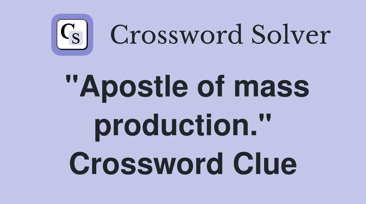"Apostle of mass production." Crossword Clue