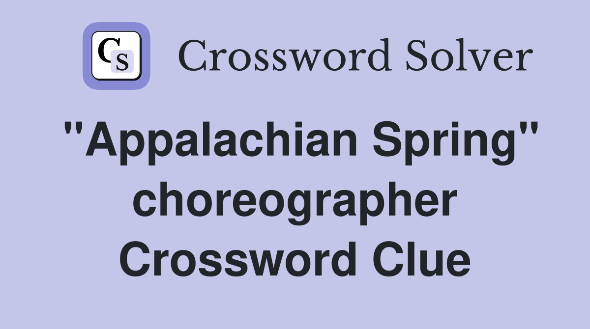 "Appalachian Spring" choreographer Crossword Clue