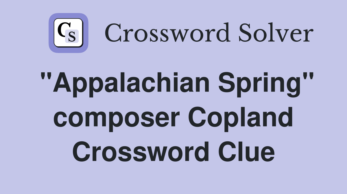 "Appalachian Spring" composer Copland Crossword Clue