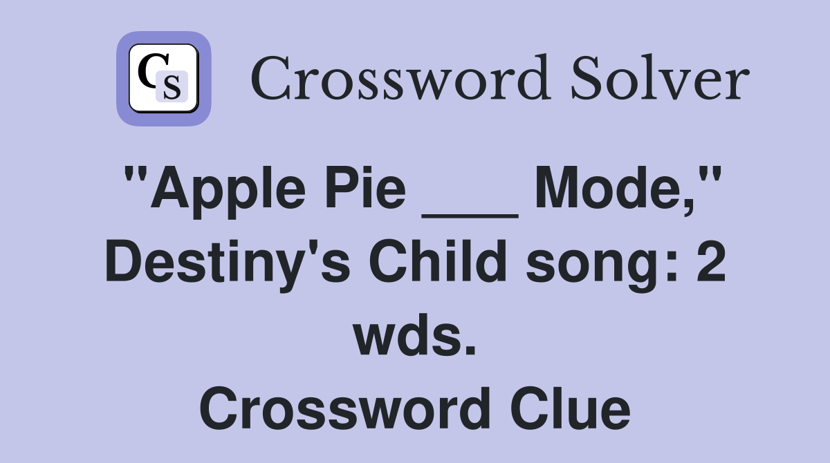 "Apple Pie ___ Mode," Destiny's Child song: 2 wds. Crossword Clue