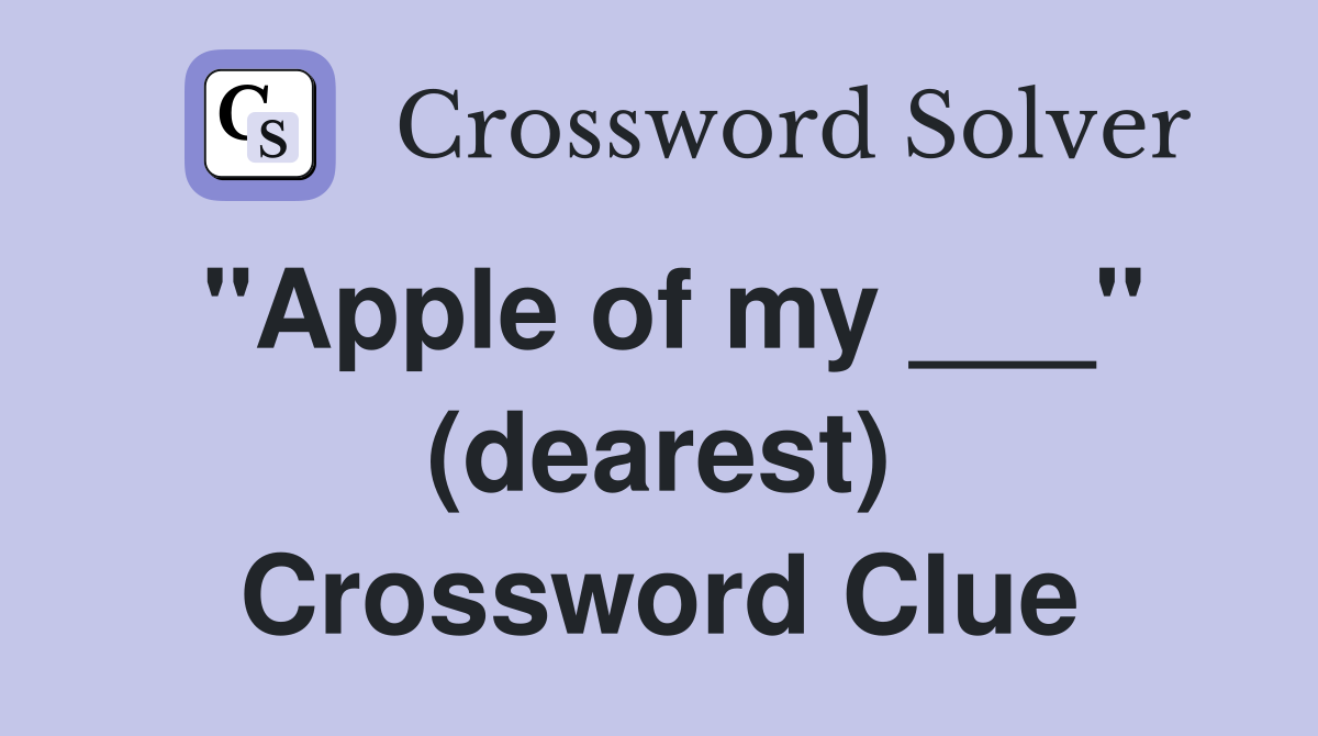 "Apple of my ___" (dearest) Crossword Clue