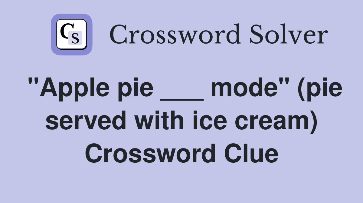 "Apple pie ___ mode" (pie served with ice cream) Crossword Clue