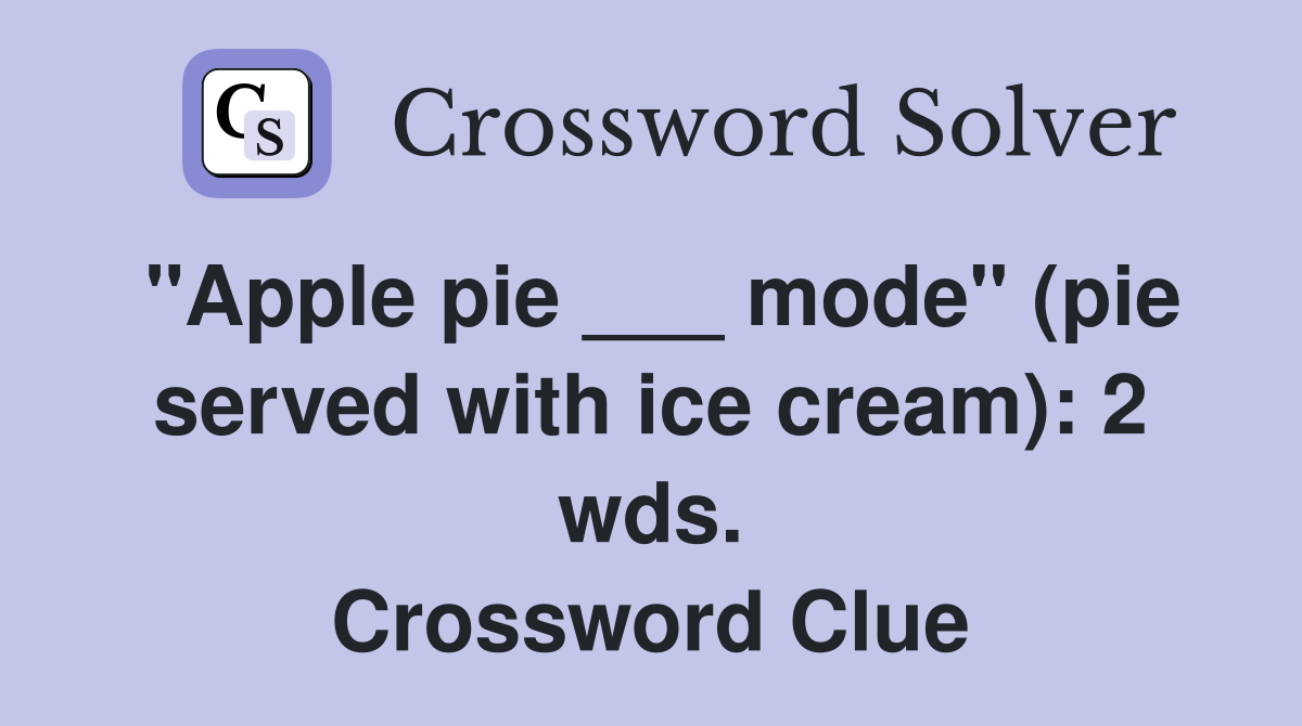 "Apple pie ___ mode" (pie served with ice cream): 2 wds. Crossword Clue