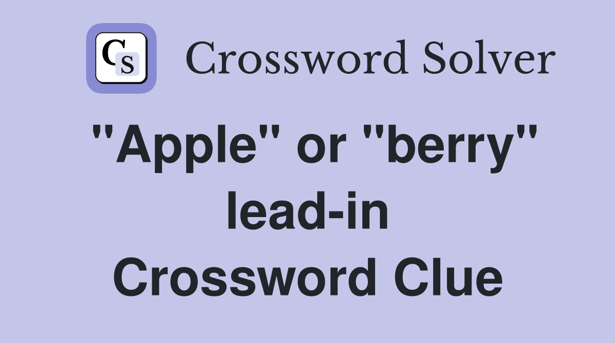 "Apple" or "berry" lead-in Crossword Clue