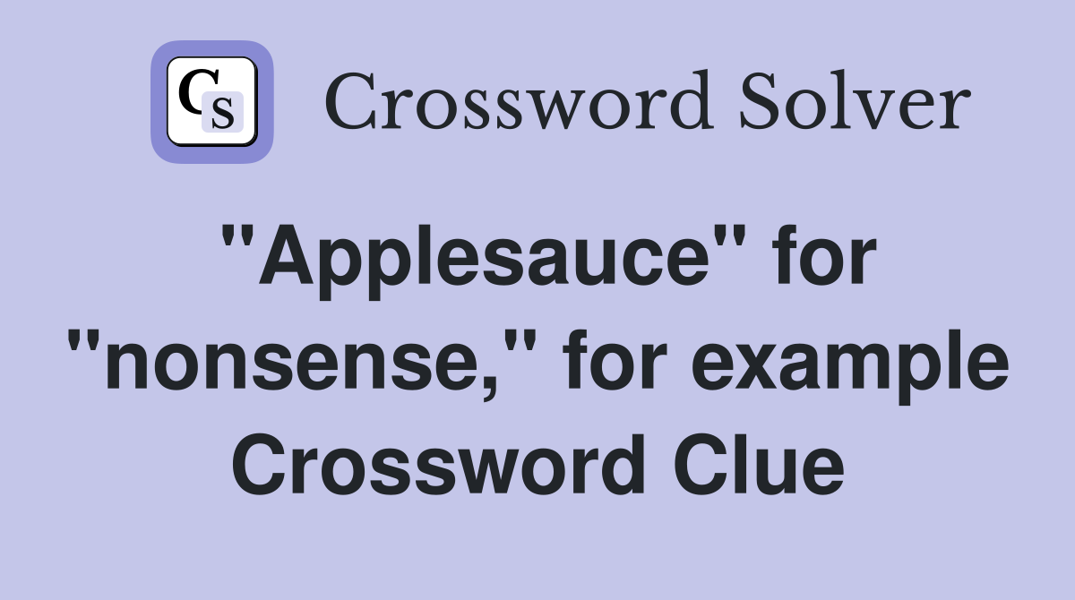 "Applesauce" for "nonsense," for example Crossword Clue