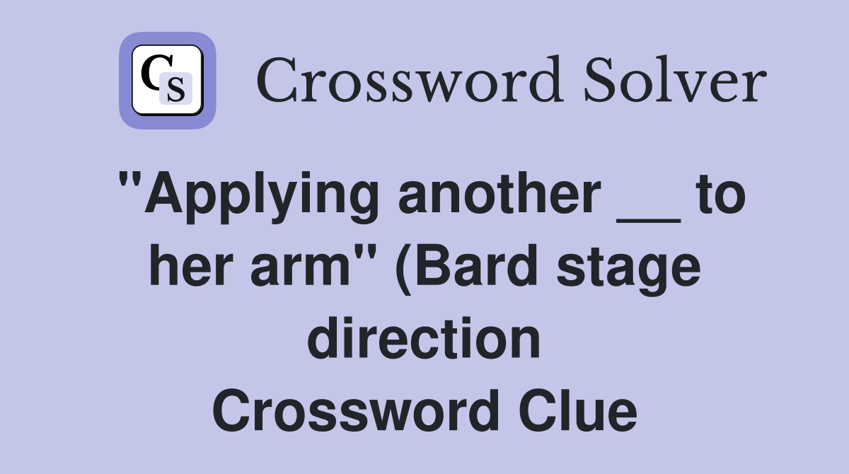 quot Applying another to her arm quot (Bard stage direction) Crossword quot Applying another to her arm quot (Bard stage direction) Crossword
