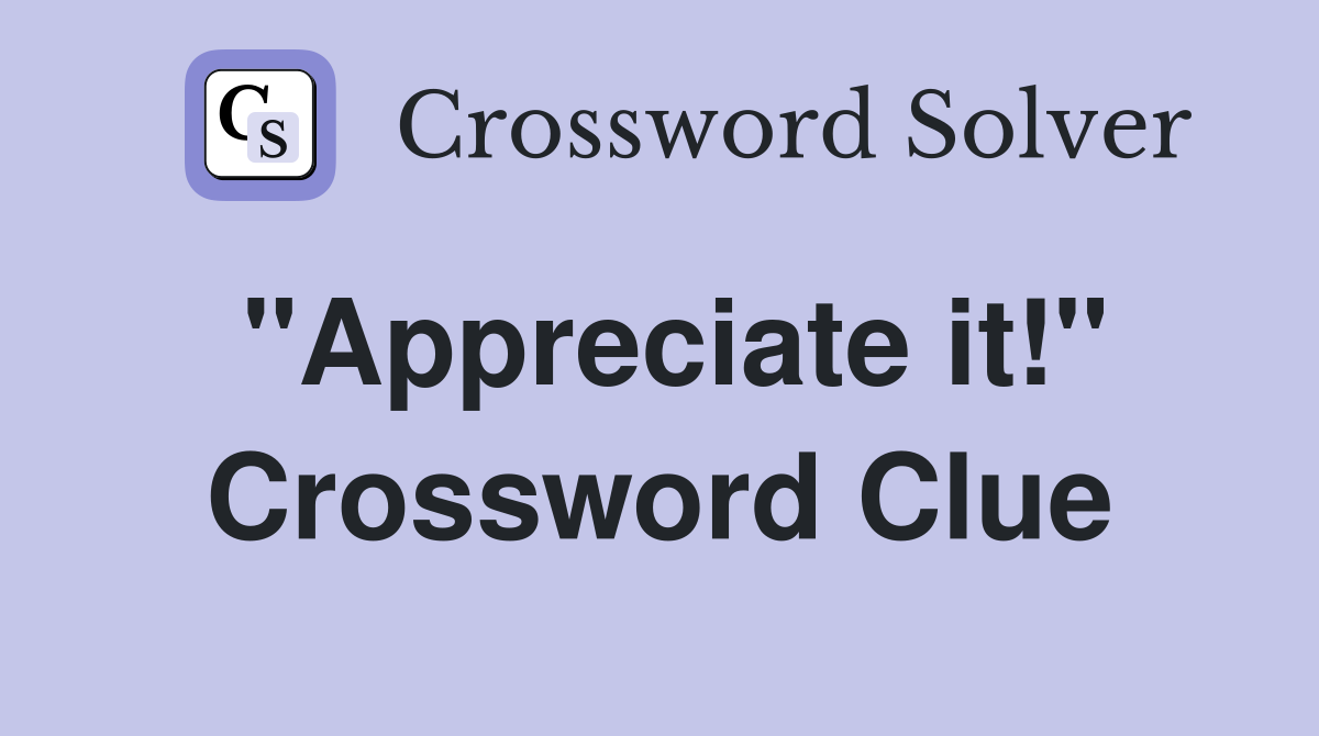 "Appreciate it!" Crossword Clue