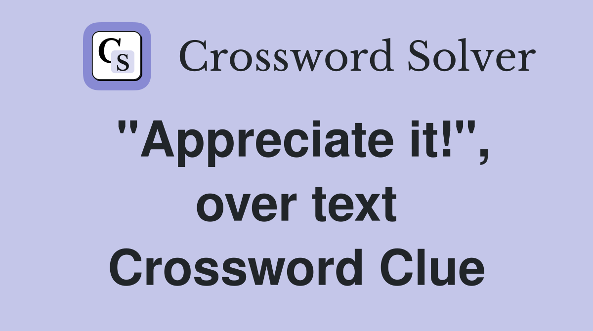 "Appreciate it!", over text Crossword Clue