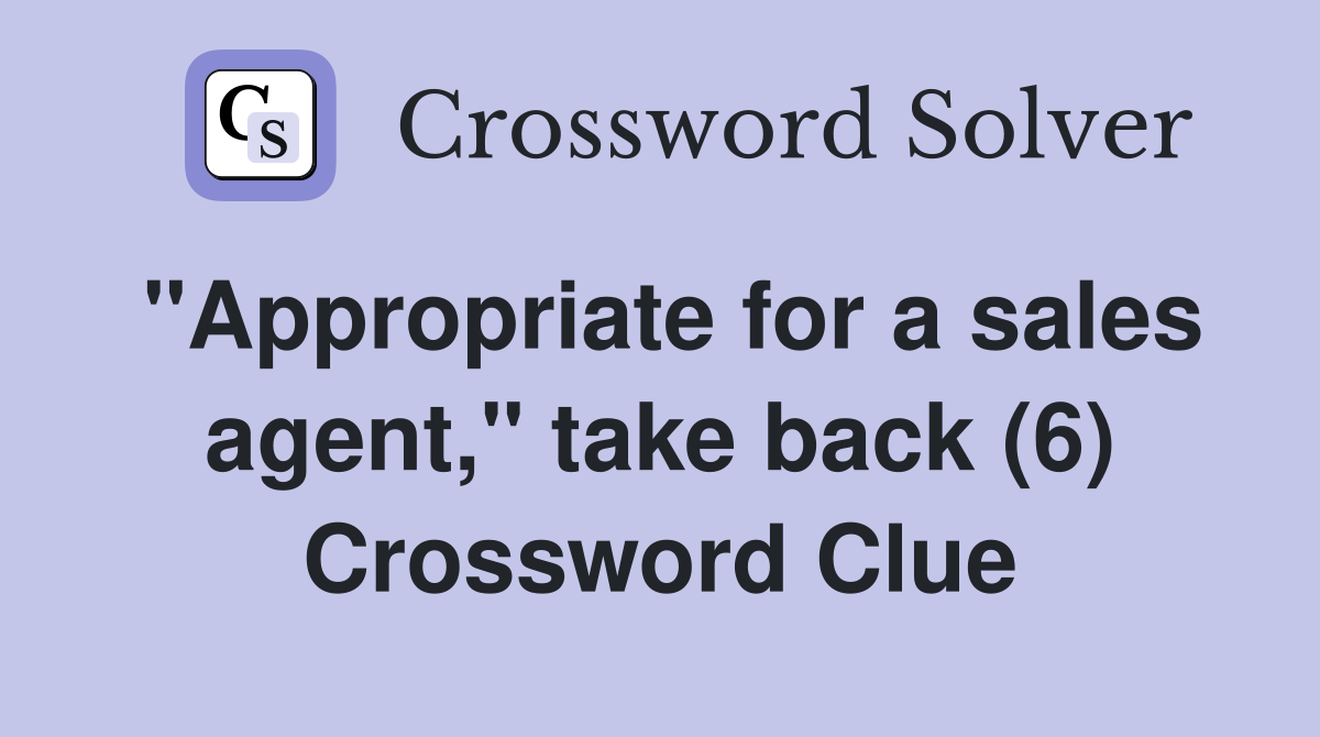 "Appropriate for a sales agent," take back (6) Crossword Clue