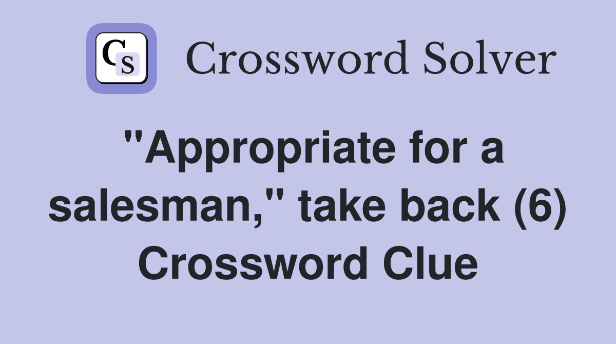 "Appropriate for a salesman," take back (6) Crossword Clue