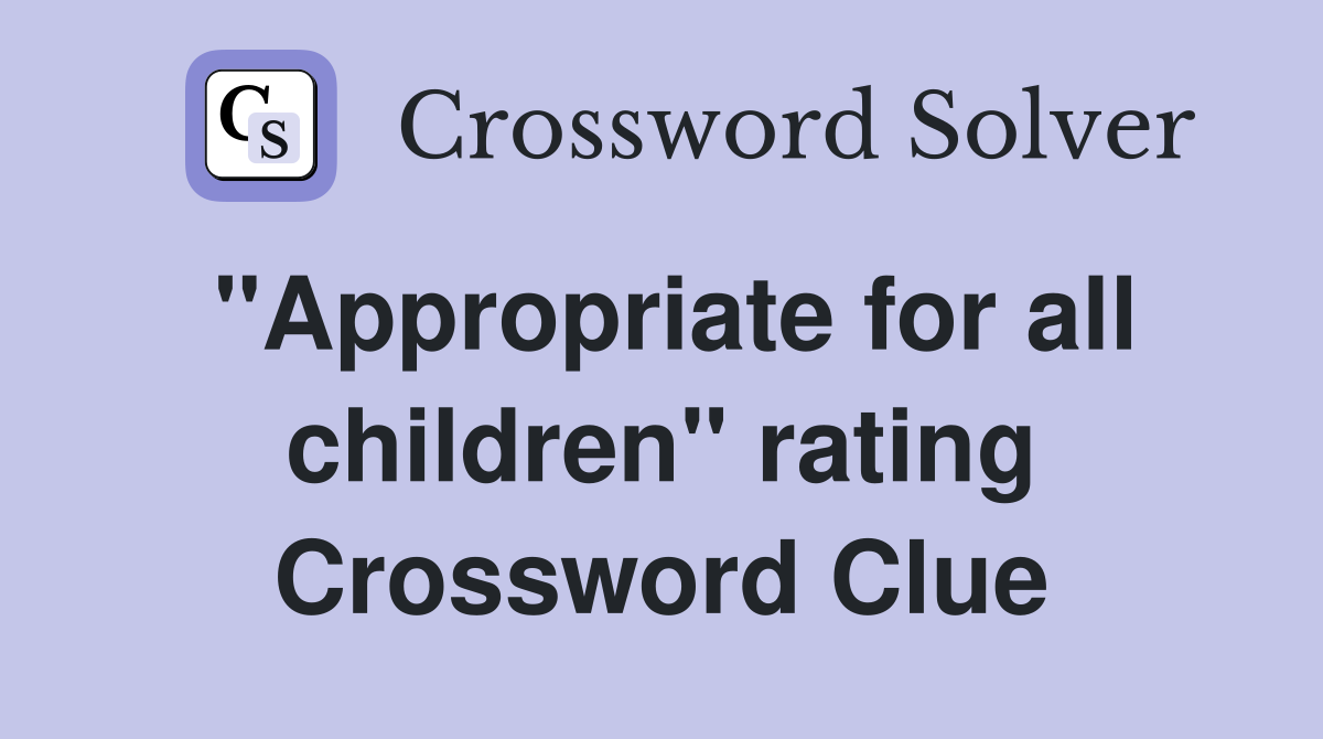 "Appropriate for all children" rating Crossword Clue