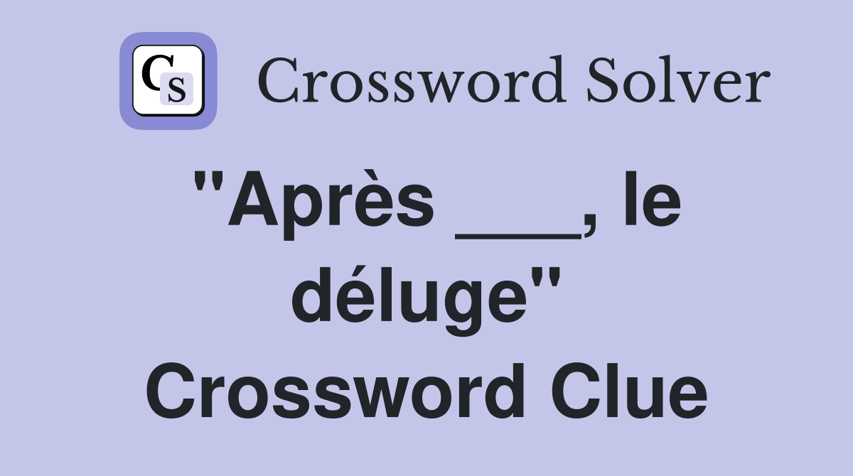 "Après ___, le déluge" Crossword Clue