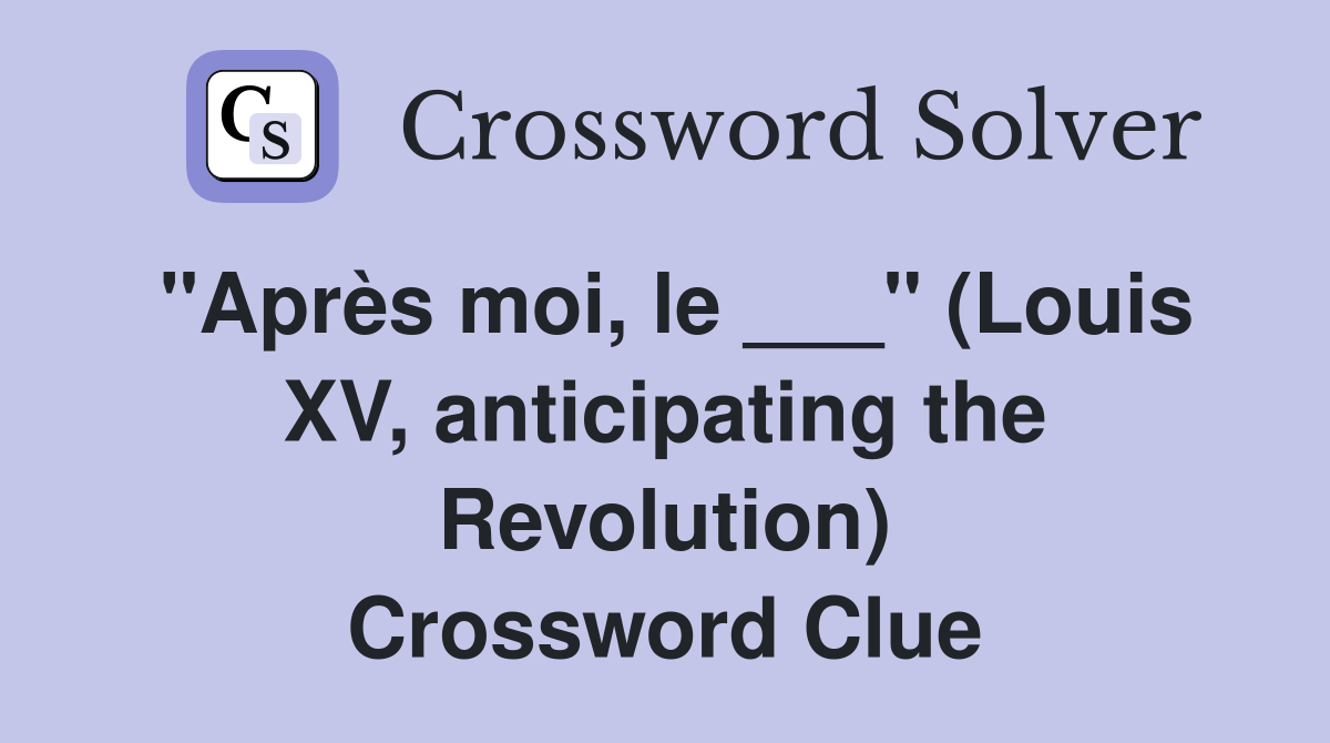 "Après moi, le ___" (Louis XV, anticipating the Revolution) Crossword Clue