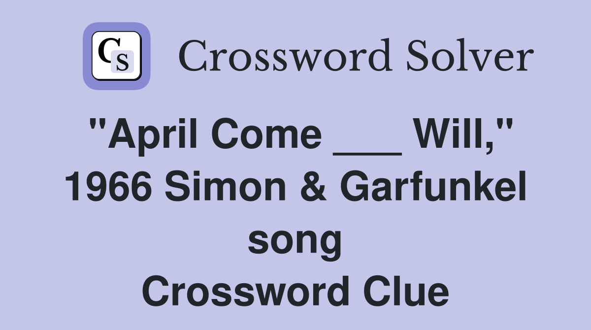 "April Come ___ Will," 1966 Simon & Garfunkel song Crossword Clue