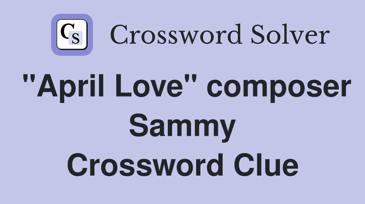 "April Love" composer Sammy Crossword Clue