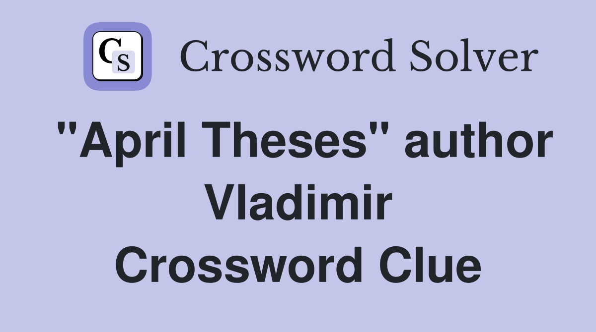 "April Theses" author Vladimir Crossword Clue