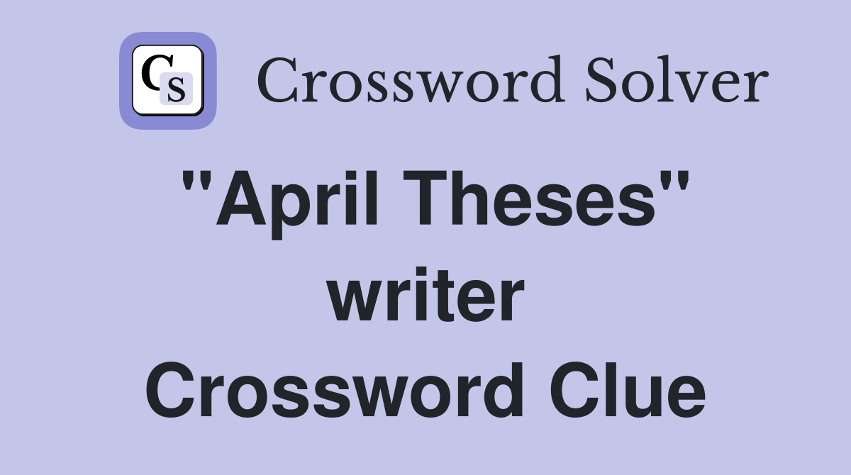"April Theses" writer Crossword Clue