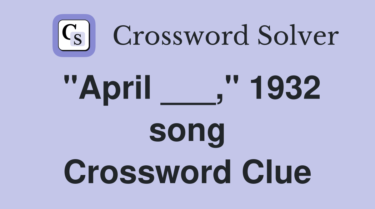 "April ___," 1932 song Crossword Clue