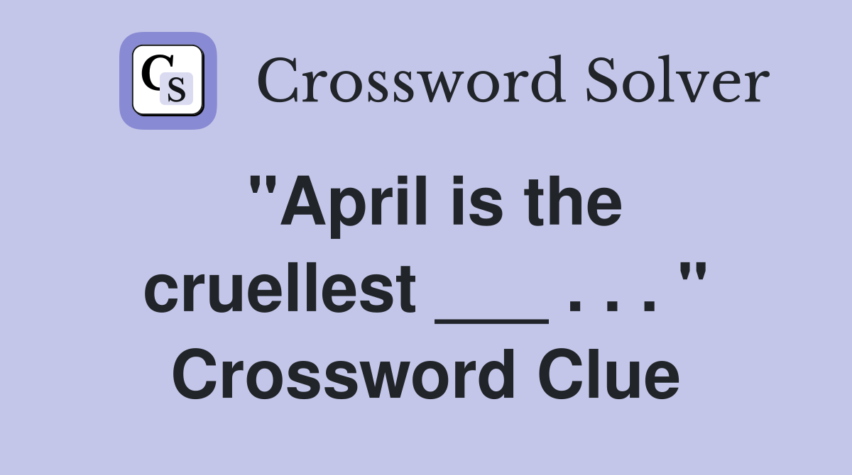 "April is the cruellest ___ . . . " Crossword Clue
