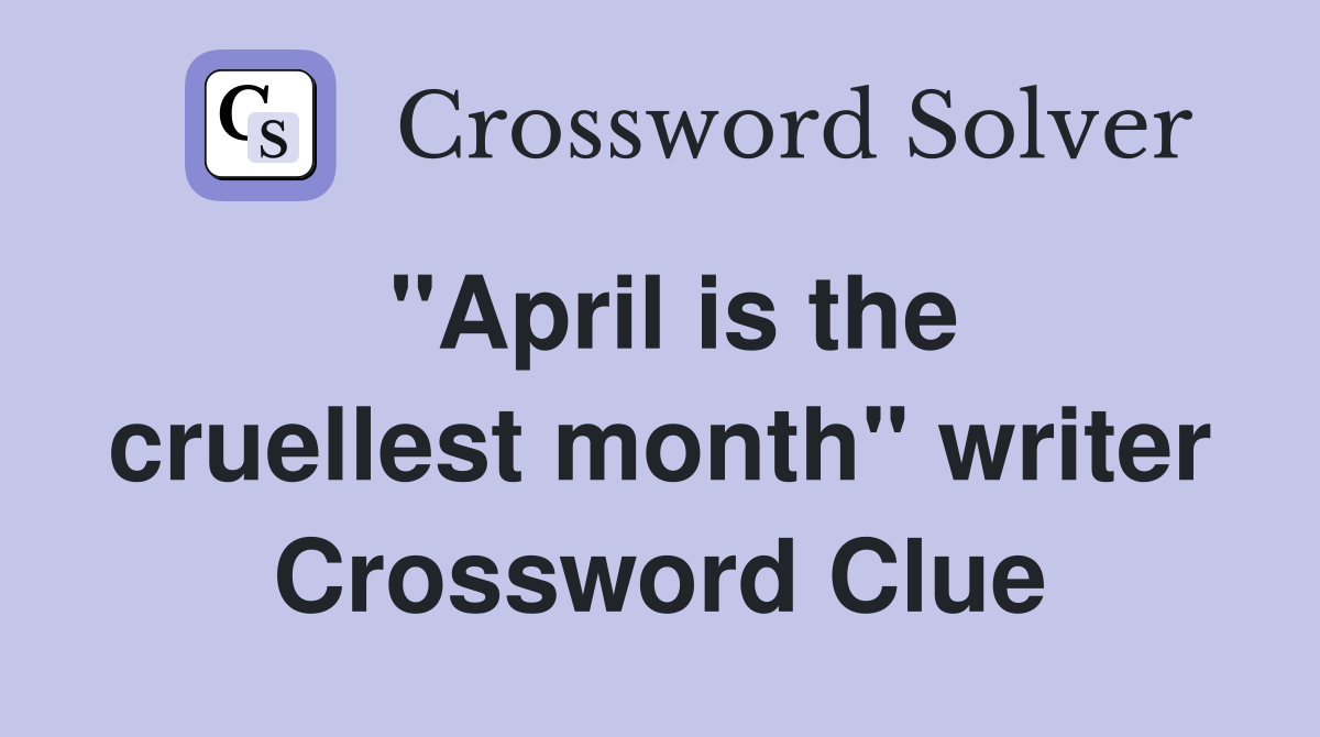 "April is the cruellest month" writer Crossword Clue