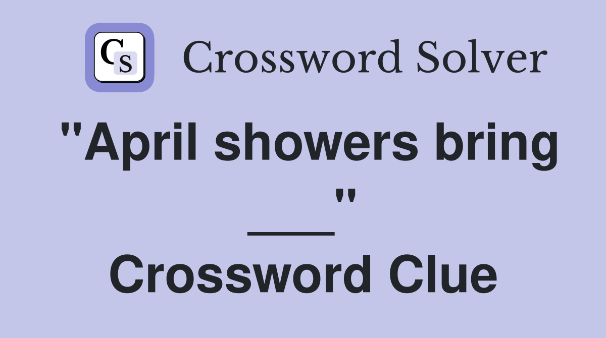 "April showers bring ___" Crossword Clue