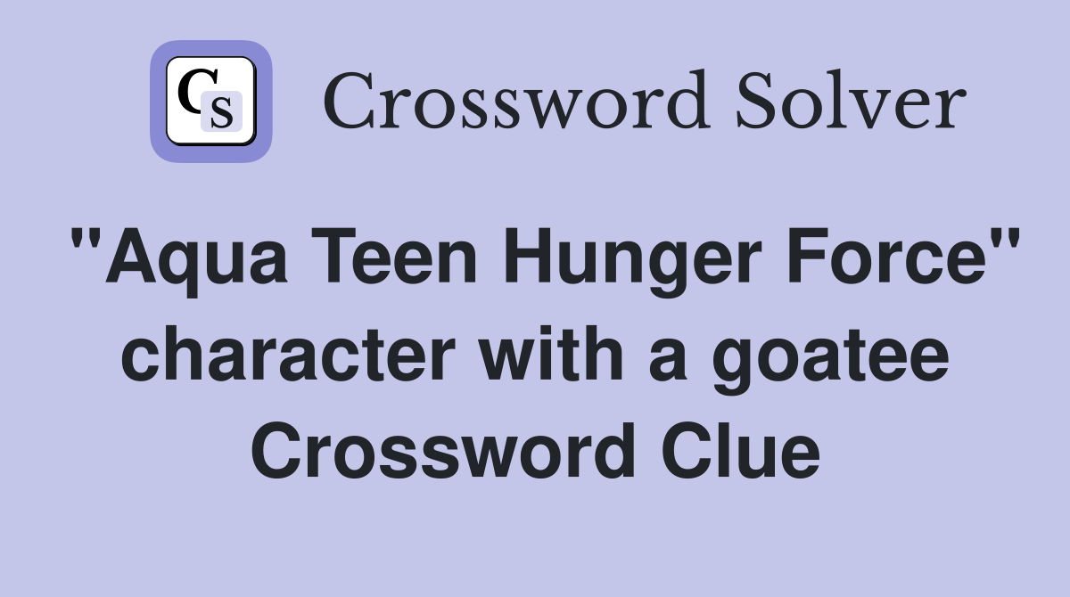 "Aqua Teen Hunger Force" character with a goatee Crossword Clue
