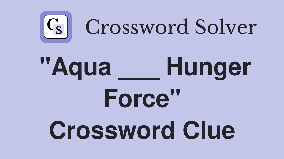 "Aqua ___ Hunger Force" Crossword Clue