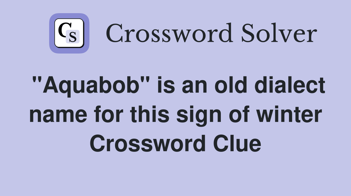 "Aquabob" is an old dialect name for this sign of winter Crossword Clue