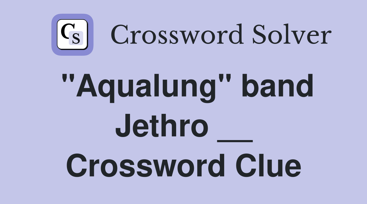 "Aqualung" band Jethro __ Crossword Clue