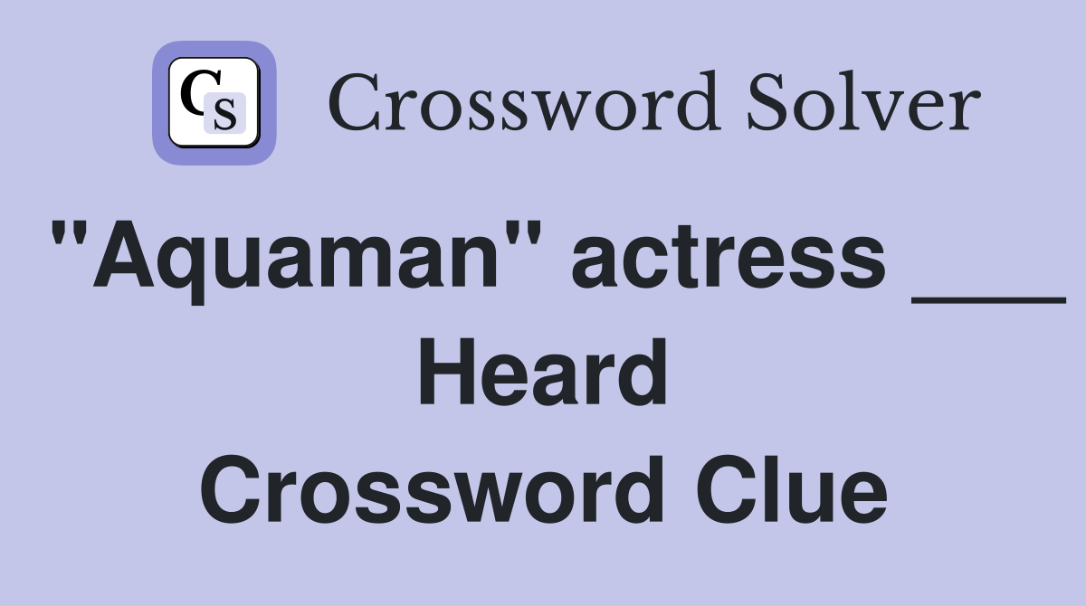 "Aquaman" actress ___ Heard Crossword Clue