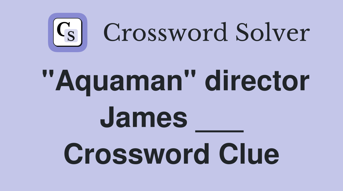 "Aquaman" director James ___ Crossword Clue