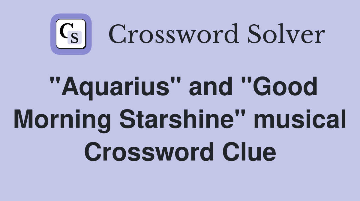"Aquarius" and "Good Morning Starshine" musical Crossword Clue
