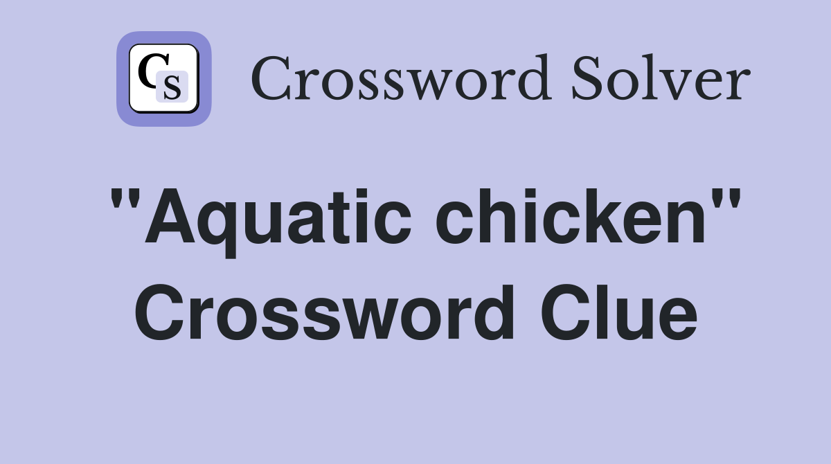 "Aquatic chicken" Crossword Clue