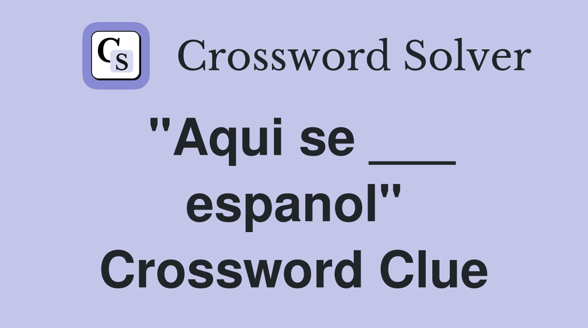 "Aqui se ___ espanol" Crossword Clue