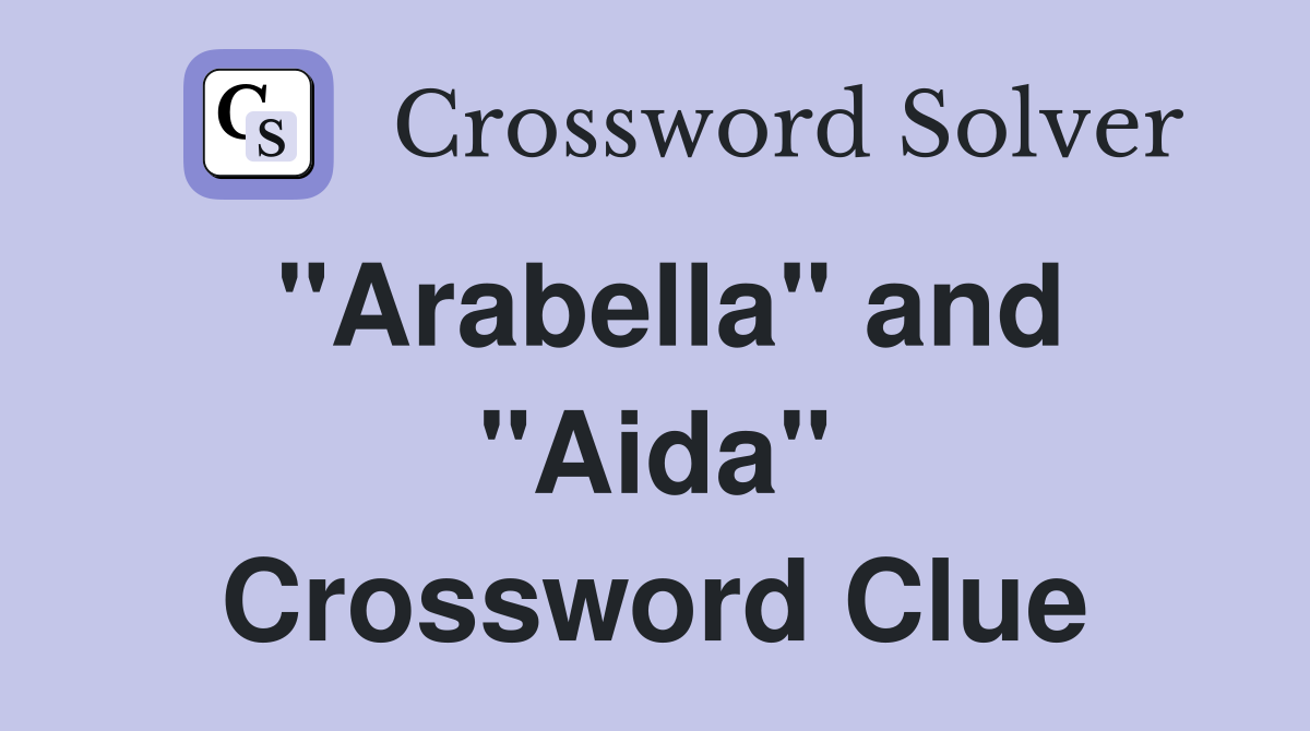 "Arabella" and "Aida" Crossword Clue